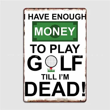 У меня достаточно денег, чтобы играть в гольф до самой смерти, Металлическая табличка, плакат, украшение Гаража, Паб, Гараж, клуб, Жестяные вывески, плакаты